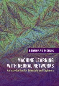 Machine learning with neural networks : an introduction for scientists and engineers