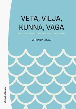 Veta,vilja,kunna,våga - Konsten att utveckla lärares kollegiala samtalspraktik