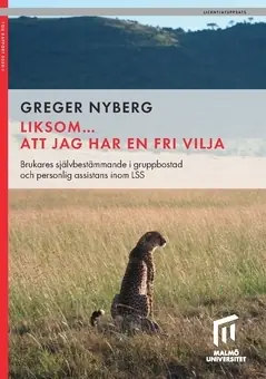 Liksom... att jag har en fri vilja : brukares självbestämmande i gruppbostadoch personlig assistans inom LSS