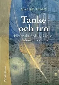 Tanke och tro : historiska nedslag i hälsa, sjukdom, liv och död