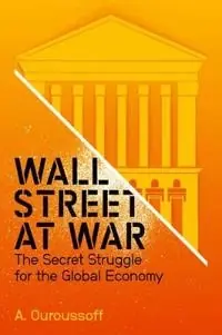 Wall Street at War: The Secret Struggle for the Global Economy