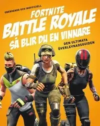 Fortnite battle royal : så blir du en vinnare : den ultimata överlevnadsguiden : oberoende och inofficiell