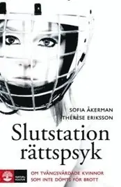 Slutstation rättspsyk : om tvångsvårdade kvinnor som inte dömts för brott
