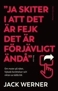 "Ja skiter i att det är fejk det är förjävligt ändå" : om myter på nätet, fejkade berättelser och vikten av källkritik
