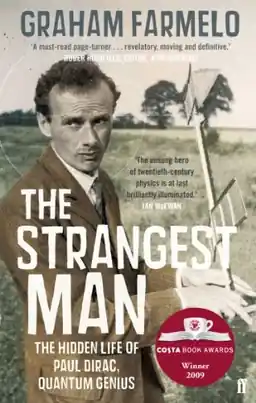 The strangest man - : the hidden life of paul dirac, quantum genius