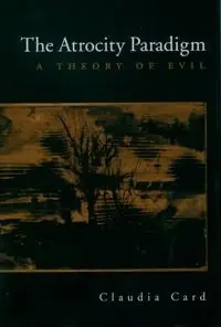 The atrocity paradigm : a theory of evil