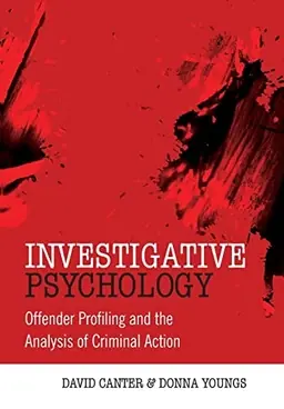 Investigative Psychology: Offender Profiling and the Analysis of Criminal A