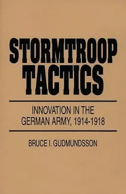 Stormtroop tactics : innovation in the German Army, 1914-1918