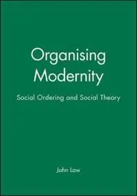 Organizing modernity - social order and social theory