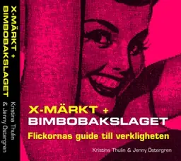 X-märkt + Bimbobakslaget : flickornas guide till verkligheten