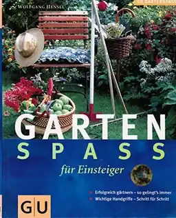 Gartenspaß für Einsteiger: erfolgreich Gärtnern - so gelingt's immer ; wichtige Handgriffe ; Schritt für SchrittGU Gartenspass