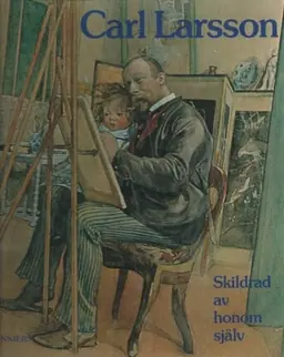 Carl Larsson skildrad av honom själv : en krönika