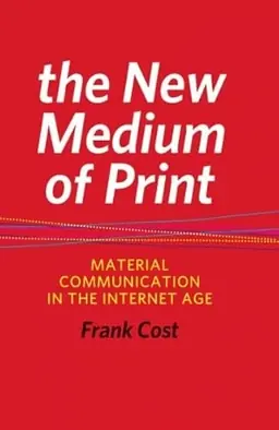 The new medium of print : material communication in the Internet age