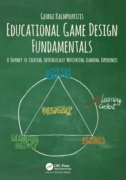 Educational game design fundamentals : a journey to creating intrinsically motivating learning experiences