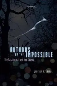 Authors of the impossible : the paranormal and the sacred
