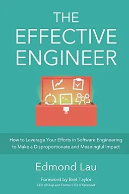 The effective engineer : how to leverage your efforts in software engineering to make a disproportionate and meaningful impact