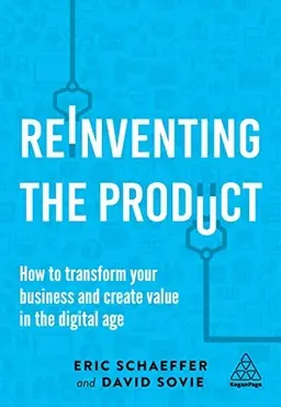 Reinventing the Product: How to Transform Your Business and Create Value in the Digital Age [Elektronisk resurs]
