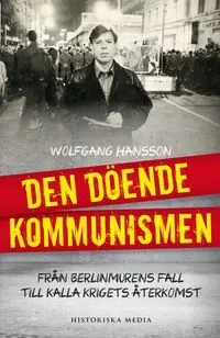 Den döende kommunismen : från Berlinmurens fall till kalla krigets återkomst