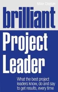 "Brilliant project leader : what the best project leaders know, do and say to get results, every time" [Elektronisk resurs]