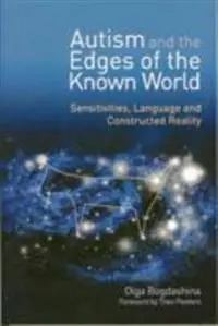 Autism and the edges of the known world : sensitivities, language, and constructed reality