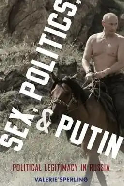 Sex, politics, and Putin : political legitimacy in Russia