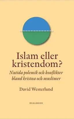 Islam eller kristendom? : nutida polemik och konflikter bland kristna och muslimer