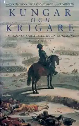 Kungar och krigare : tre essäer om Karl X Gustav, Karl XI och Karl XII