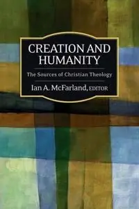 Creation and humanity : the sources of Christian theology