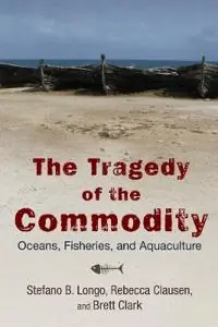 The tragedy of the commodity : oceans, fisheries, and aquaculture