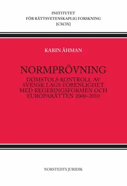 Normprövning : domstols kontroll av svensk lags förenlighet med regeringsformen och europarätten 2000-2010