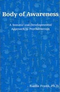 Body of Awareness: A Somatic and Developmental Approach to Psychotherapy [Elektronisk resurs]