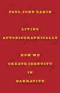 Living autobiographically : how we create identity in narrative