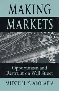 Making markets : opportunism and restraint on Wall Street