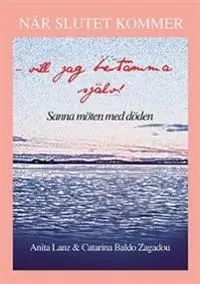 När slutet kommer - vill jag bestämma själv! : sanna möten med döden