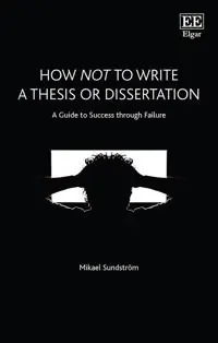 How not to write a thesis or dissertation : a guide to success through failure