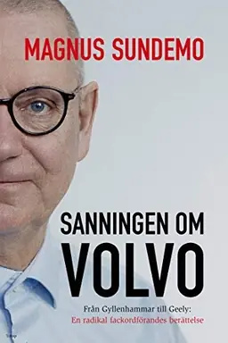 Sanningen om Volvo : från Gyllenhammar till Geely - en radikal fackordförandes berättelse