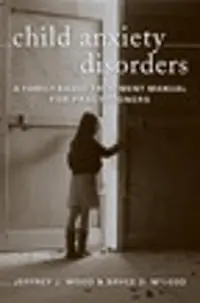 Child anxiety disorders : a family-based treatment manual for practitioners
