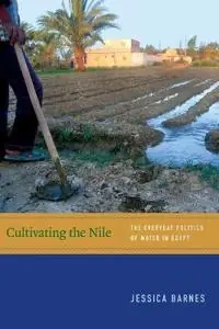 Cultivating the Nile : the everyday politics of water in Egypt