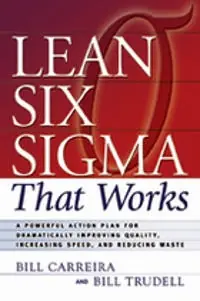 Lean Six Sigma That Works: A Powerful Action Plan for Dramatically Improving Quality, Increasing Speed, and Reducing Waste [Elektronisk resurs]