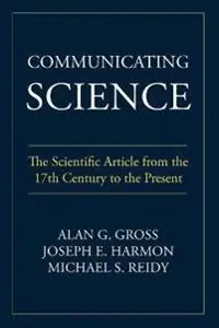 Communicating Science : The Scientific Article from the 17th Century to the Present