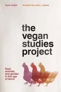 The vegan studies project : food, animals, and gender in the age of terror