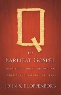 Q, the earliest Gospel : an introduction to the original stories and sayings of Jesus