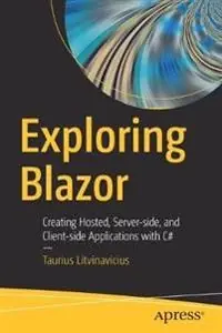 Exploring Blazor: Creating Hosted, Server-side, and Client-side Applications with C# [Elektronisk resurs]