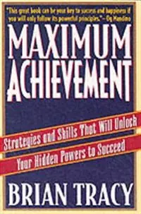 Maximum achievement : strategies and skills that will unlock your hidden powers to succeed