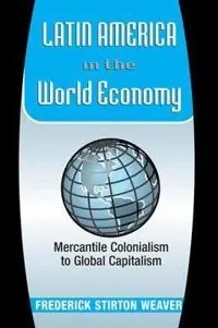 Latin America in the world economy : mercantile colonialism to global capitalism