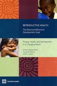 Reproductive health : the missing millennium development goal : poverty, health, and development in a changing world