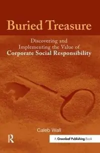 Buried treasure : discovering and implementing the value of corporate social responsibility