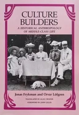 Culture builders : a historical anthropology of middle-class life