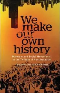 We make our own history : Marxism and social movements in the twilight of Neoliberalism