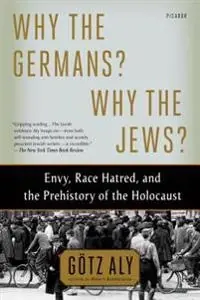 Why the Germans? Why the Jews? : envy, race hatred, and the prehistory of the Holocaust